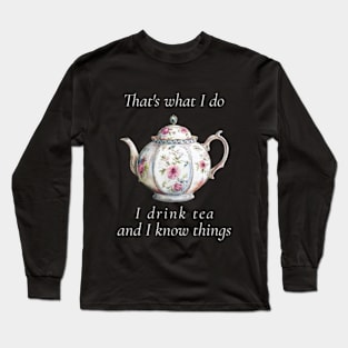 That's What I Do I Drink Tea And I Know Things Funny Quote Long Sleeve T-Shirt